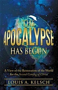 The Apocalypse Has Begun: A View of the Restoration of the World for the Second Coming of Christ (Hardcover)
