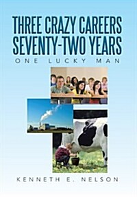 Three Crazy Careers Seventy-Two Years: One Lucky Man (Hardcover)