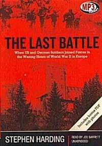 The Last Battle: When U.S. and German Soldiers Joined Forces in the Waning Hours of World War II in Europe (MP3 CD)