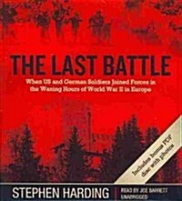 The Last Battle: When U.S. and German Soldiers Joined Forces in the Waning Hours of World War II in Europe (Audio CD)