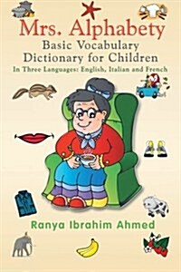 Mrs. Alphabety Basic Vocabulary Dictionary for Children: In Three Languages: English, Italian and French (Paperback)