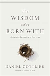 The Wisdom Were Born with: Restoring Our Faith in Ourselves (Hardcover)