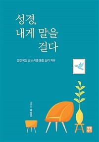 성경, 내게 말을 걸다 :성경 묵상 글 쓰기를 통한 심리 치유 