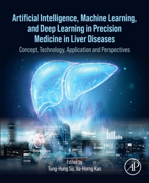 Artificial Intelligence, Machine Learning, and Deep Learning in Precision Medicine in Liver Diseases : Concept, Technology, Application and Perspectiv (Paperback)