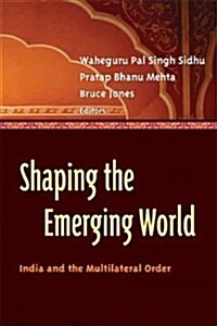 Shaping the Emerging World: India and the Multilateral Order (Paperback)