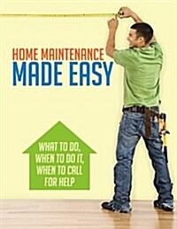 Home Maintenance Made Easy: What to Do, When to Do It, When to Call for Help (Spiral)