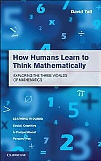 How Humans Learn to Think Mathematically : Exploring the Three Worlds of Mathematics (Paperback)