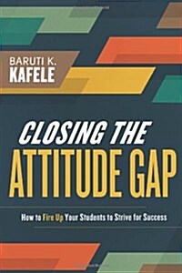 Closing the Attitude Gap: How to Fire Up Your Students to Strive for Success (Paperback)