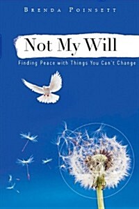 Not My Will: Finding Peace with Things You Cant Change (Paperback)