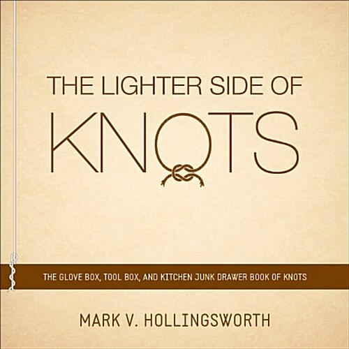 The Lighter Side of Knots: The Glove Box, Tool Box, and Kitchen Junk Drawer Book of Knots (Paperback)