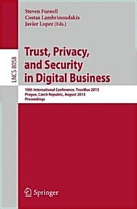 Trust, Privacy, and Security in Digital Business: 10th International Conference, Trustbus 2013, Prague, Czech Republic, August 28-29, 2013. Proceeding (Paperback, 2013)