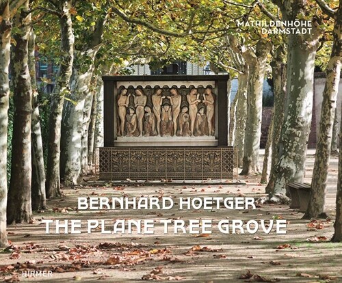 Bernhard Hoetger - The Plane Tree Grove: A Total Artwork on the Mathildenh?e (Hardcover)