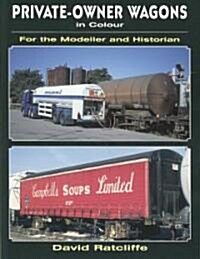 Private Owner Wagons in Colour for the Modeller and Historian (Paperback)