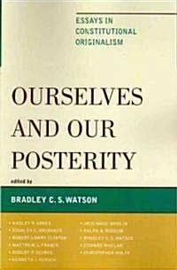 Ourselves and Our Posterity: Essays in Constitutional Originalism (Paperback)