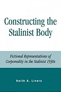 Constructing the Stalinist Body: Fictional Representations of Corporeality in the Stalinist 1930s (Paperback)