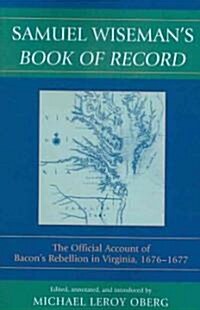 Samuel Wisemans Book of Record: The Official Account of Bacons Rebellion in Virginia, 1676-1677 (Paperback)