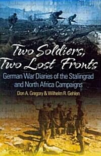 Two Soldiers, Two Lost Fronts: German War Diaries of the Stalingrad and North Africa Campaigns (Hardcover)