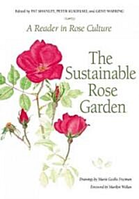 The Sustainable Rose Garden: A Reader in Rose Culture (Hardcover)