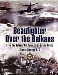 Beaufighter Over the Balkans: From the Balkan Air Force to the Berlin Airlift (Paperback)