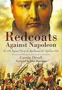 Redcoats Against Napoleon : The 30th Regiment During the Revolutionary and Napoleonic Wars (Hardcover)