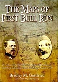 The Maps of First Bull Run: An Atlas of the First Bull Run (Manassas) Campaign, Including the Battle of Balls Bluff, June - October 1861              (Hardcover)