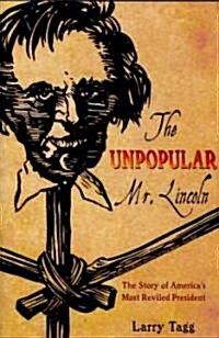 Unpopular Mr. Lincoln: The Story of Americas Most Reviled President (Hardcover)