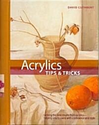 Acrylic Tips & Tricks: Getting the Best Results from Acrylics -- Helping You to Paint with Confidence and Style (Spiral)