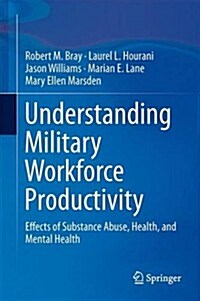 Understanding Military Workforce Productivity: Effects of Substance Abuse, Health, and Mental Health (Hardcover, 2014)