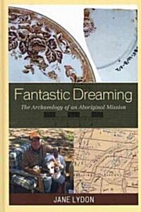 Fantastic Dreaming: The Archaeology of an Aboriginal Mission (Hardcover)