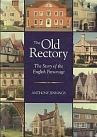 The Old Rectory : The Story of the English Parsonage (Hardcover)