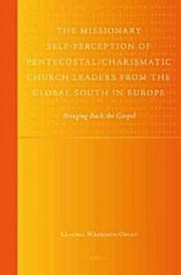The Missionary Self-Perception of Pentecostal/Charismatic Church Leaders from the Global South in Europe: Bringing Back the Gospel (Hardcover)