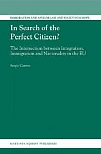 In Search of the Perfect Citizen?: The Intersection Between Integration, Immigration and Nationality in the EU (Hardcover)