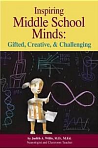 Inspiring Middle School Minds: Gifted, Creative, and Challenging: Brain- and Research-Based Strategies to Enhance Learning for Gifted Students (Paperback)