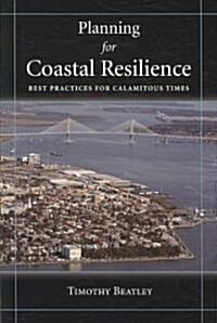 Planning for Coastal Resilience: Best Practices for Calamitous Times (Paperback, 2, None)