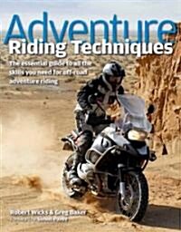 Adventure Riding Techniques : The Essential Guide to All the Skills You Need for Off-road Adventure Riding (Hardcover)