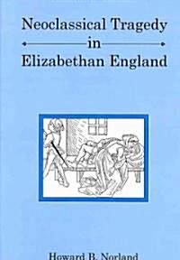 Neoclassical Tragedy in Elizabethan England (Hardcover, 1st)