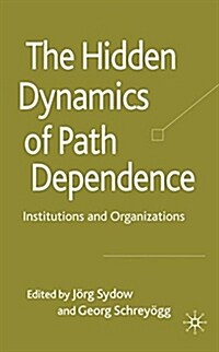 The Hidden Dynamics of Path Dependence : Institutions and Organizations (Hardcover)