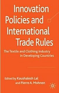Innovation Policies and International Trade Rules : The Textiles and Clothing Industry in Developing Countries (Hardcover)