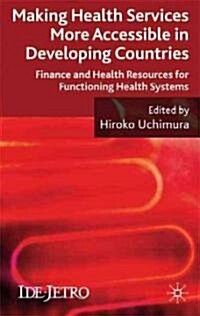 Making Health Services More Accessible in Developing Countries : Finance and Health Resources for Functioning Health Systems (Hardcover)