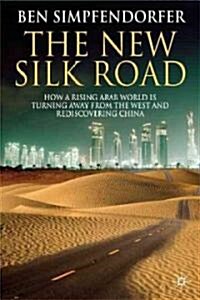 The New Silk Road : How a Rising Arab World is Turning Away from the West and Rediscovering China (Hardcover)