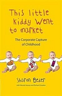 This Little Kiddy Went to Market : The Corporate Capture of Childhood (Paperback)
