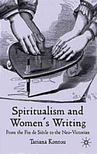 Spiritualism and Womens Writing : From the Fin De Siecle to the Neo-Victorian (Hardcover)