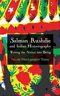Salman Rushdie and Indian Historiography : Writing the Nation into Being (Hardcover)