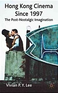 Hong Kong Cinema Since 1997 : The Post-nostalgic Imagination (Hardcover)
