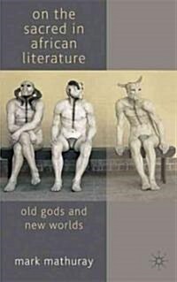 On the Sacred in African Literature : Old Gods and New Worlds (Hardcover)