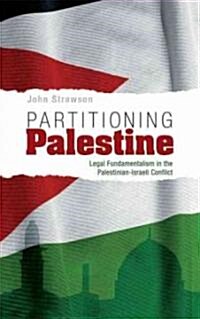 Partitioning Palestine : Legal Fundamentalism in the Palestinian-Israeli Conflict (Paperback)
