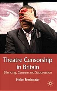 Theatre Censorship in Britain : Silencing, Censure and Suppression (Hardcover)
