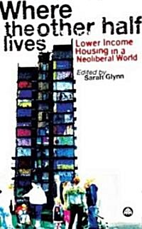 Where the Other Half Lives : Lower Income Housing in a Neoliberal World (Hardcover)
