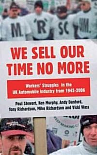 We Sell Our Time No More : Workers Struggles Against Lean Production in the British Car Industry (Hardcover)