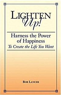 Lighten Up!: Harness the Power of Happiness to Create the Life You Want (Paperback)